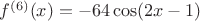 $f^{(6)}(x)=-64\cos(2x-1)$