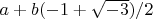 $a+b(-1+\sqrt{-3})/2$