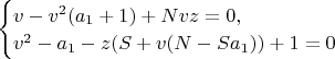 $\begin{cases}
v-v^2(a_{1}+1)+Nvz=0,\\
v^2-a_{1}-z(S+v(N-Sa_{1}))+1=0
\end{cases} $