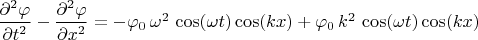 $\dfrac {\partial^2 \varphi} {\partial t^2} - \dfrac {\partial^2 \varphi} {\partial x^2} = -\varphi_0\,\omega^2\, \cos(\omega t) \cos(kx) + \varphi_0\,k^2\, \cos(\omega t) \cos(kx)$