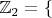 $\mathbb{Z}_2=\{$
