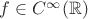 $f \in C^{\infty}(\mathbb{R})$