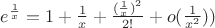 $e^{\frac{1}{x}}=1+\frac{1}{x} + \frac{(\frac{1}{x})^2}{2!}+o(\frac{1}{x^2}))$