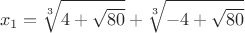 \[x_1= 
\sqrt[3]{{4 + \sqrt {80} }} + \sqrt[3]{{ - 4 + \sqrt {80} }}
\]