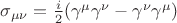 $\sigma_{\mu\nu} = \frac{i}{2}(\gamma^{\mu}\gamma^{\nu} - \gamma^{\nu}\gamma^{\mu})$ $\sigma_{\mu\nu} = \frac{i}{2}(\gamma^{\mu}\gamma^{\nu} - \gamma^{\nu}\gamma^{\mu})$