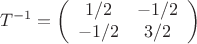 $$
T^{-1} = 
\left(
\begin{array}{cc}
1/2 & -1/2 \\
-1/2 & 3/2
\end{array}\right)
$$