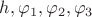 $h, \varphi_1, \varphi_2, \varphi_3$