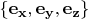 $\lbrace \mathbf{e_x},\mathbf{e_y},\mathbf{e_z} \rbrace$