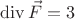 $$\operatorname{div}\vec {F}=3$$