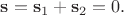 $\mathbf{s}=\mathbf{s}_1+\mathbf{s}_2=0.$ $\mathbf{s}=\mathbf{s}_1+\mathbf{s}_2=0.$