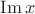 $\operatorname{Im} x$