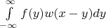 $\int\limits_{-\infty}^{\infty}f(y)w(x-y)dy$
