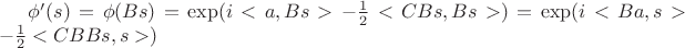 $\phi'(s) = \phi(Bs) = \exp(i<a, Bs>-\frac{1}{2}<CBs, Bs>) = \exp(i<Ba, s>-\frac{1}{2}<CBBs, s>)$
