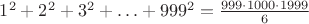 $1^2+2^2+3^2+\ldots+999^2=\frac{999\cdot1000\cdot1999}{6}$