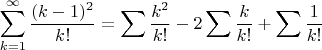 $$\sum_{k=1}^{\infty}{(k-1)^2\over k!}=\sum {k^2\over k!}-2\sum {k\over k!}+\sum {1\over k!}$$