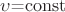 $\upsilon$=\operatorname{const}$