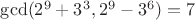 $\gcd(2^9 + 3^3, 2^9 - 3^6)=7$
