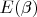 $E(\beta)$