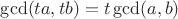 $\gcd(ta, tb) = t \gcd(a, b)$