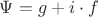 $\Psi = g + i\cdot f$