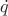$\[{\dot q}\]$