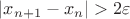 $|x_{n+1}-x_n|>2\varepsilon$