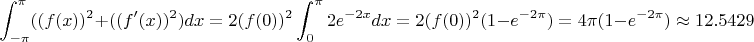 $$\int_{-\pi}^{\pi}((f(x))^2+((f'(x))^2)dx=2(f(0))^2\int_0^{\pi}2e^{-2x}dx=2(f(0))^2(1-e^{-2\pi})=4\pi(1-e^{-2\pi})\approx 12.5429$$