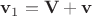 ${\bf v}_1={\bf V}+{\bf v}$