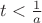$t<\frac1a$
