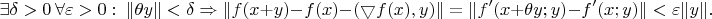 $$ \exists \delta >0 \ \forall \varepsilon >0:\ \lVert \theta y \rVert <\delta \Rightarrow \lVert f(x+y)-f(x)-(\bigtriangledown f(x),y) \rVert = \lVert f'(x+\theta y;y)-f'(x;y) \rVert<\varepsilon \lVert y \rVert.$$