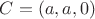 $C=(a,a,0)$ $C=(a,a,0)$