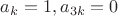 $a_k=1, a_{3k}=0$