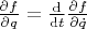 $\frac{\partial f}{\partial q}=
\frac{\mathrm{d} }{\mathrm{d} t} \frac{\partial f}{\partial \dot{q}}$