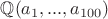 $\mathbb Q(a_1,...,a_{100})$