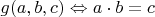 $g(a,b,c)\Leftrightarrow a\cdot b=c$