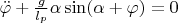 $\ddot{\varphi}+\frac{g}{l_p}\alpha\sin(\alpha+ \varphi)=0$
