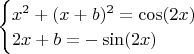 $\begin{cases}
x^2+(x+b)^2=\cos(2x)\\
2x+b=-\sin(2x)\\
\end{cases}$