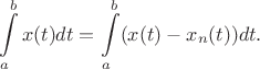 $$\int\limits_a^bx(t)dt=\int\limits_a^b(x(t)-x_n(t))dt.$$