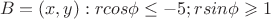 $$B= {(x,y): rcos\phi\le -5; rsin\phi\geqslant 1$$