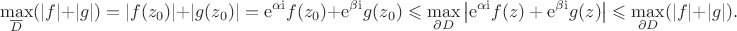 $$\max_{\overline{D}}(\lvert f\rvert+\lvert g\rvert)=\lvert f(z_0)\rvert+\lvert g(z_0)\rvert=\mathrm{e}^{\alpha\mathrm{i}}f(z_0)+\mathrm{e}^{\beta\mathrm{i}}g(z_0)\leqslant\max_{\partial D}\left\lvert\mathrm{e}^{\alpha\mathrm{i}}f(z)+\mathrm{e}^{\beta\mathrm{i}}g(z)\right\rvert\leqslant\max_{\partial D}(\lvert f\rvert+\lvert g\rvert).$$