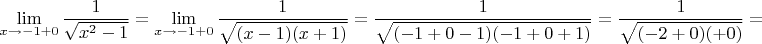 $$\lim\limits_{x\to-1+0}\frac{1}{\sqrt{x^2-1}}=\lim\limits_{x\to-1+0}\frac{1}{\sqrt{(x-1)(x+1)}}=\frac{1}{\sqrt{(-1+0-1)(-1+0+1)}}=\frac{1}{\sqrt{(-2+0)(+0)}}=$$