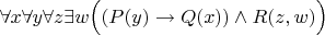 $\forall x \forall y \forall z \exists w \Big((P(y) \to Q(x)) \wedge R(z,w)\Big)$