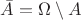 $\bar A=\Omega\setminus A$