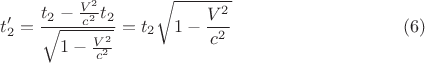 $$
t_2' = \frac {t_2-\frac {V^2}{c^2}t_2}{\sqrt{1-\frac {V^2}{c^2}}} = t_2\sqrt{1-\frac{V^2}{c^2}} \eqno(6)
$$
