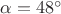 $\alpha=48^\circ$