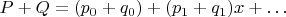 $P+Q = (p_0 + q_0) + (p_1 + q_1)x + \ldots$