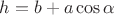 $h=b+a\cos\alpha$