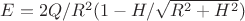 $E=2Q/R^2(1-H/\sqrt{R^2+H^2})$
