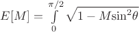 $E[M]=\int\limits_{0}^{\pi/2}\sqrt{1-M{\sin^2}\thetad\theta}$