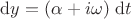 $\mathrm dy = (\alpha + i \omega) \ \mathrm dt$